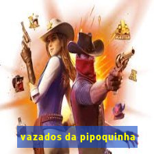 vazados da pipoquinha