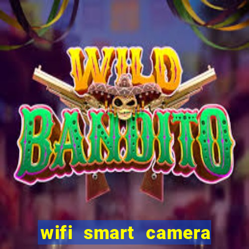 wifi smart camera easy to achieve real time remote viewing