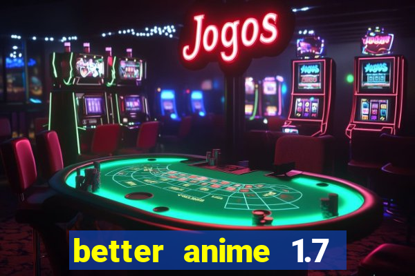 better anime 1.7 apk download