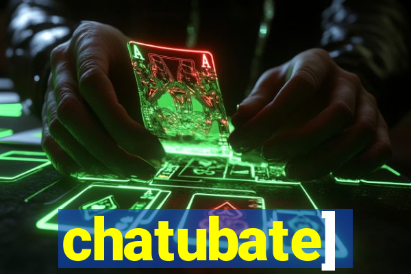 chatubate]