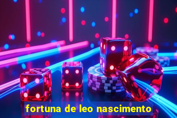 fortuna de leo nascimento