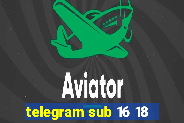 telegram sub 16 18