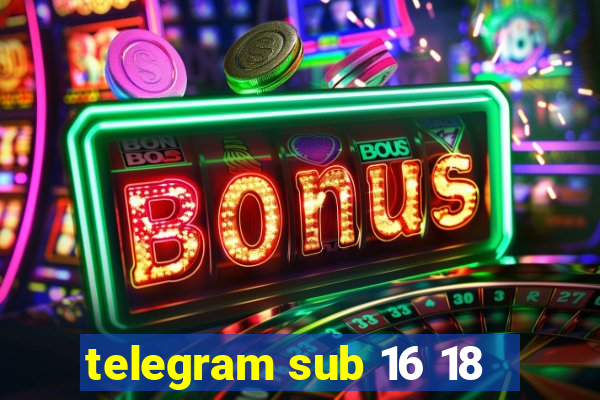 telegram sub 16 18