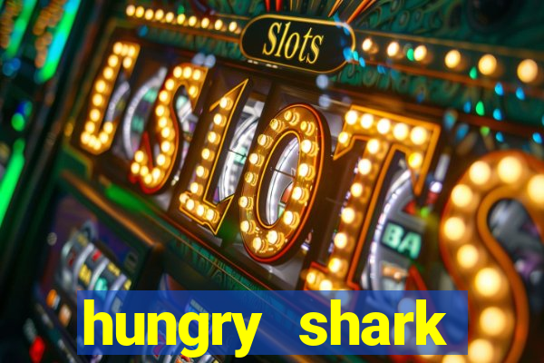 hungry shark evolution dinheiro infinito ios