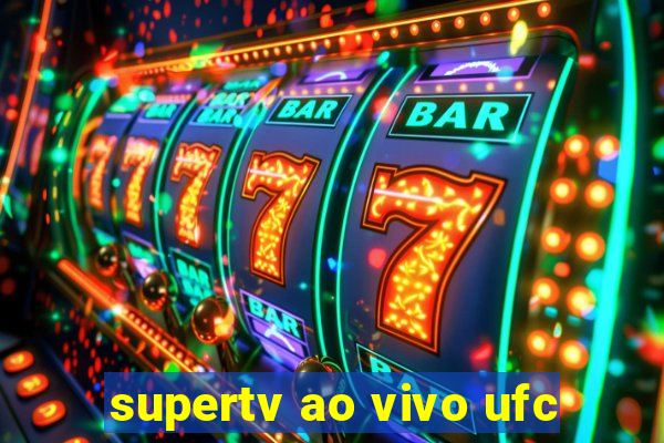 supertv ao vivo ufc