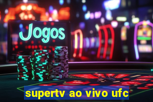 supertv ao vivo ufc