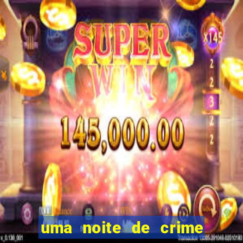 uma noite de crime dublado drive