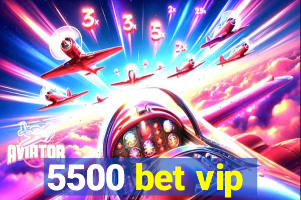 5500 bet vip