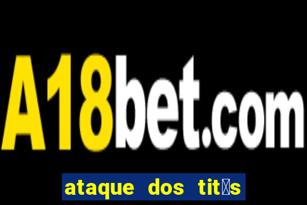 ataque dos tit茫s filme online dublado