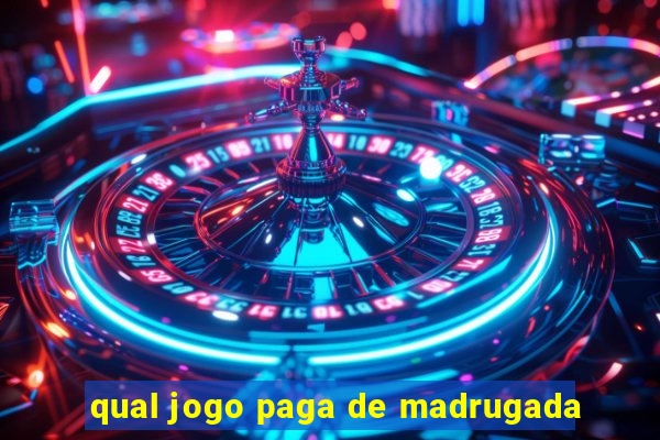 qual jogo paga de madrugada