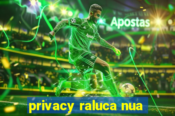 privacy raluca nua