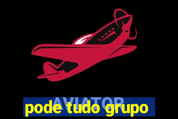 pode tudo grupo