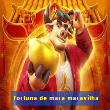 fortuna de mara maravilha