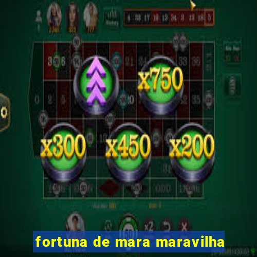 fortuna de mara maravilha