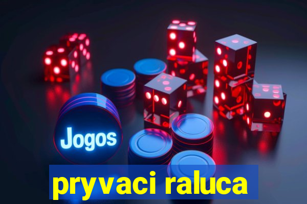 pryvaci raluca