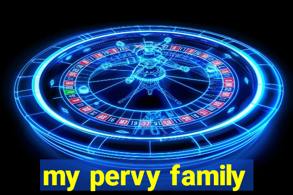 my pervy family