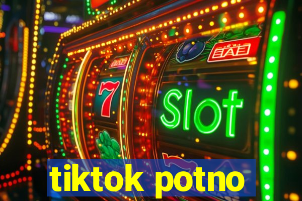 tiktok potno