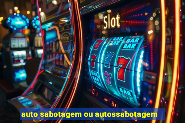 auto sabotagem ou autossabotagem