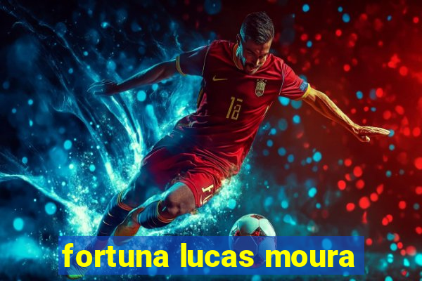 fortuna lucas moura