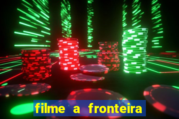 filme a fronteira 2007 completo dublado