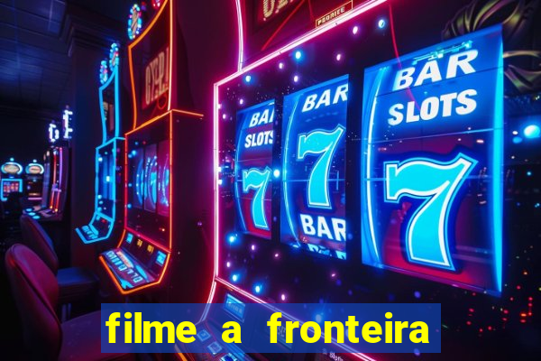 filme a fronteira 2007 completo dublado