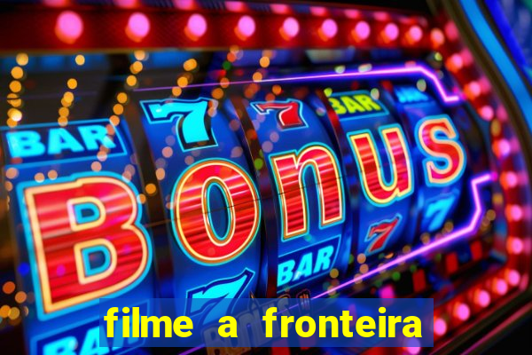 filme a fronteira 2007 completo dublado