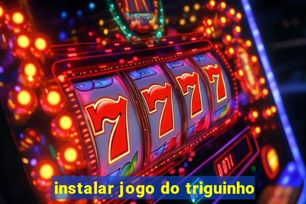 instalar jogo do triguinho