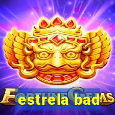 estrela bad