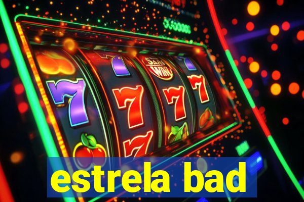 estrela bad