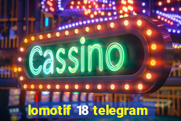 lomotif 18 telegram