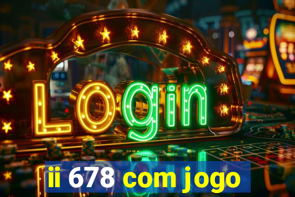 ii 678 com jogo