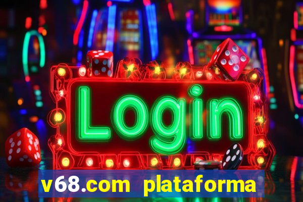 v68.com plataforma de jogos