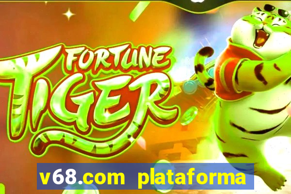 v68.com plataforma de jogos