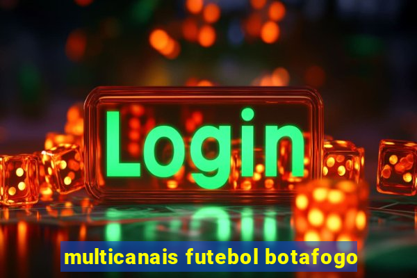 multicanais futebol botafogo