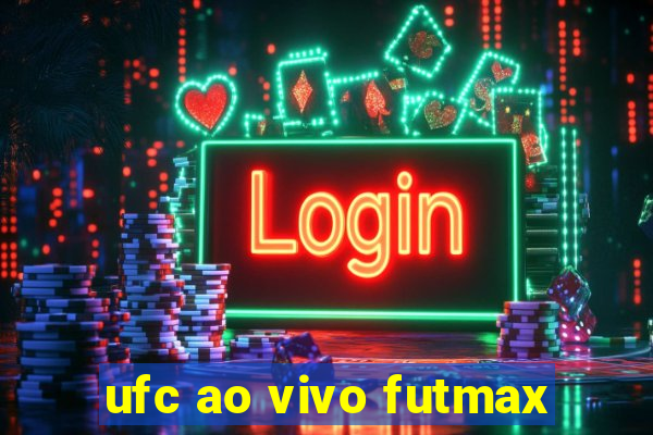 ufc ao vivo futmax