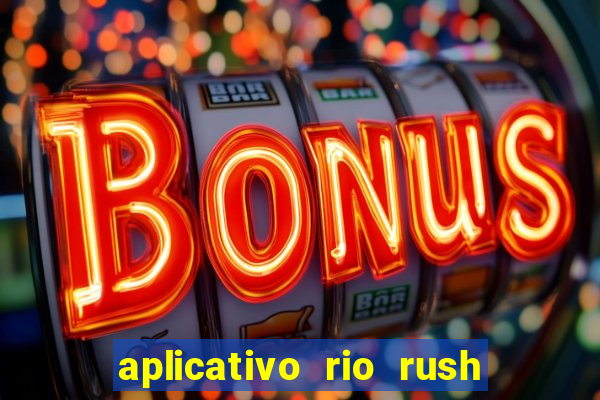 aplicativo rio rush paga mesmo