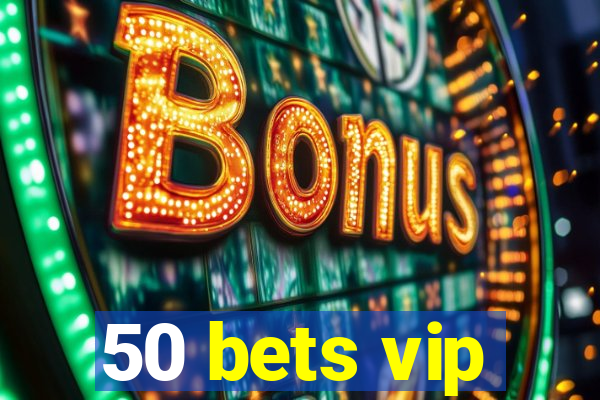 50 bets vip