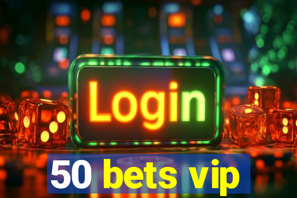 50 bets vip