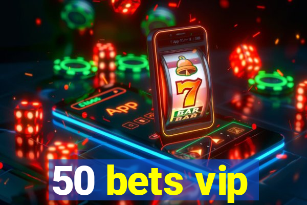 50 bets vip