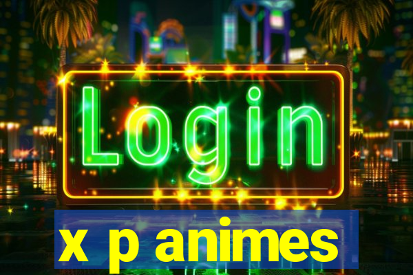 x p animes