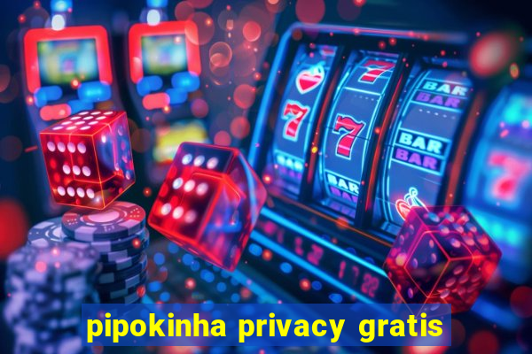 pipokinha privacy gratis