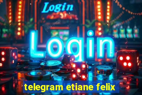 telegram etiane felix