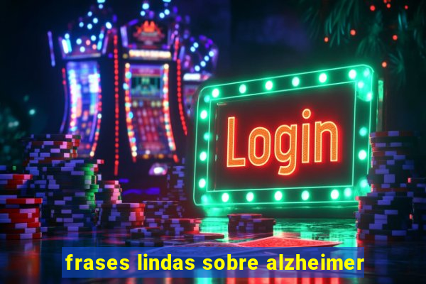 frases lindas sobre alzheimer