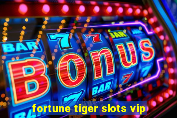 fortune tiger slots vip