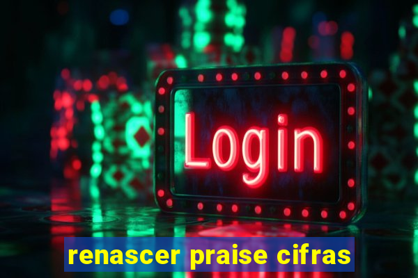 renascer praise cifras