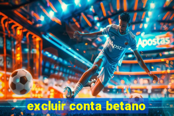 excluir conta betano