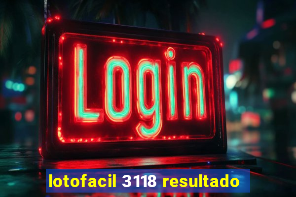 lotofacil 3118 resultado