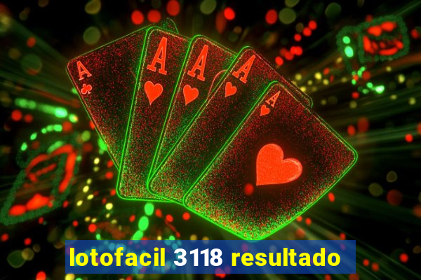 lotofacil 3118 resultado