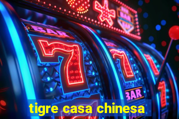 tigre casa chinesa