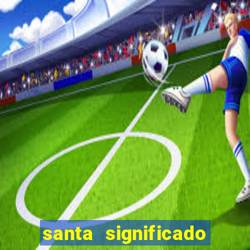 santa significado significado santa kaya